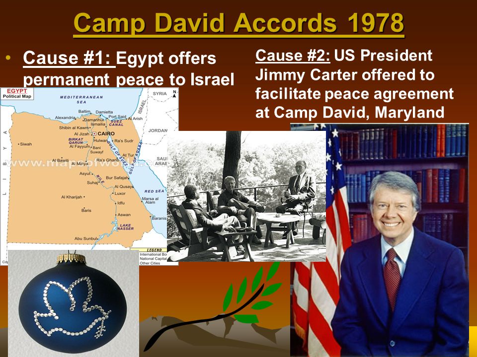 Camp David Accords 1978 Cause #1: Egypt offers permanent peace to Israel.