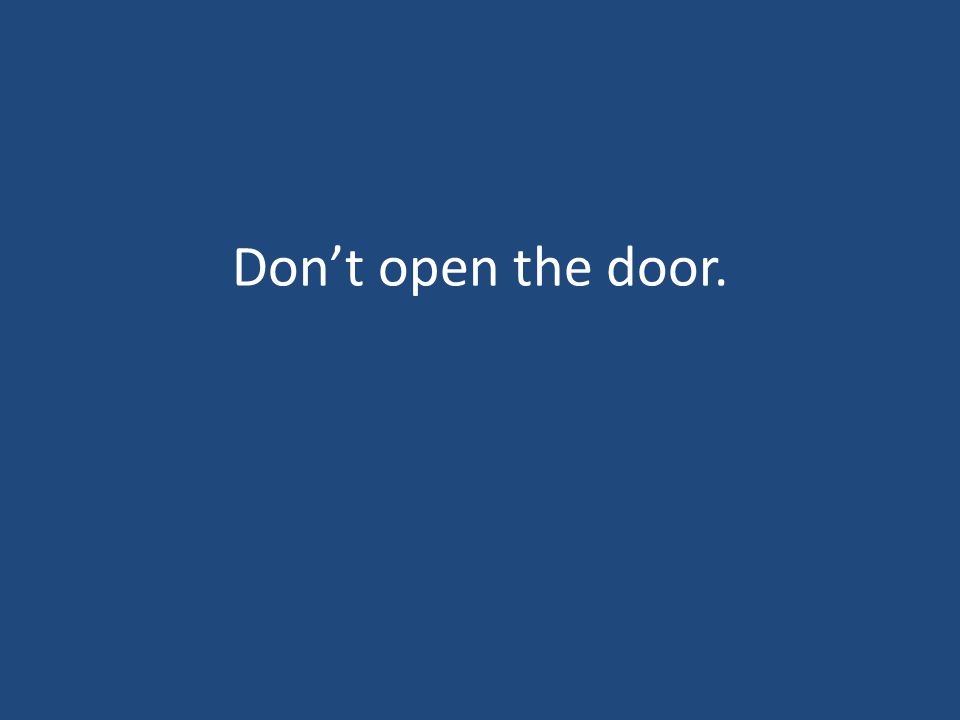 Don’t open the door.