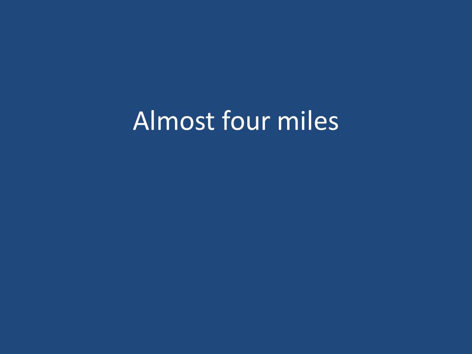 Almost four miles