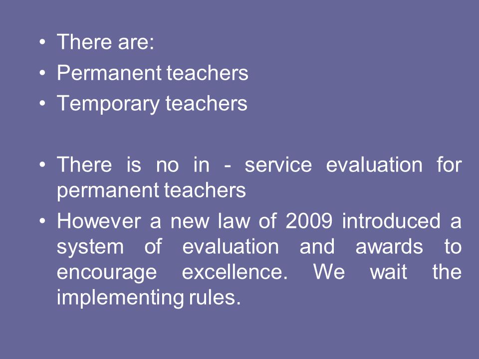 There are: Permanent teachers. Temporary teachers. There is no in - service evaluation for permanent teachers.