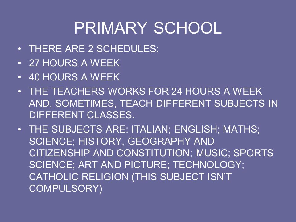 PRIMARY SCHOOL THERE ARE 2 SCHEDULES: 27 HOURS A WEEK 40 HOURS A WEEK