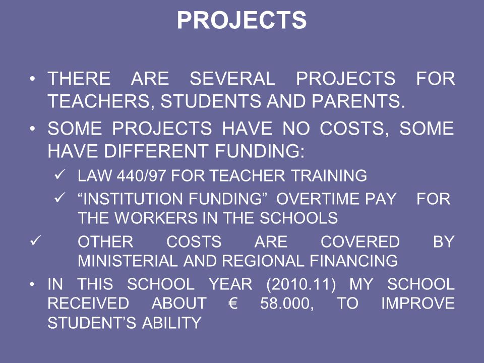 PROJECTS THERE ARE SEVERAL PROJECTS FOR TEACHERS, STUDENTS AND PARENTS. SOME PROJECTS HAVE NO COSTS, SOME HAVE DIFFERENT FUNDING: