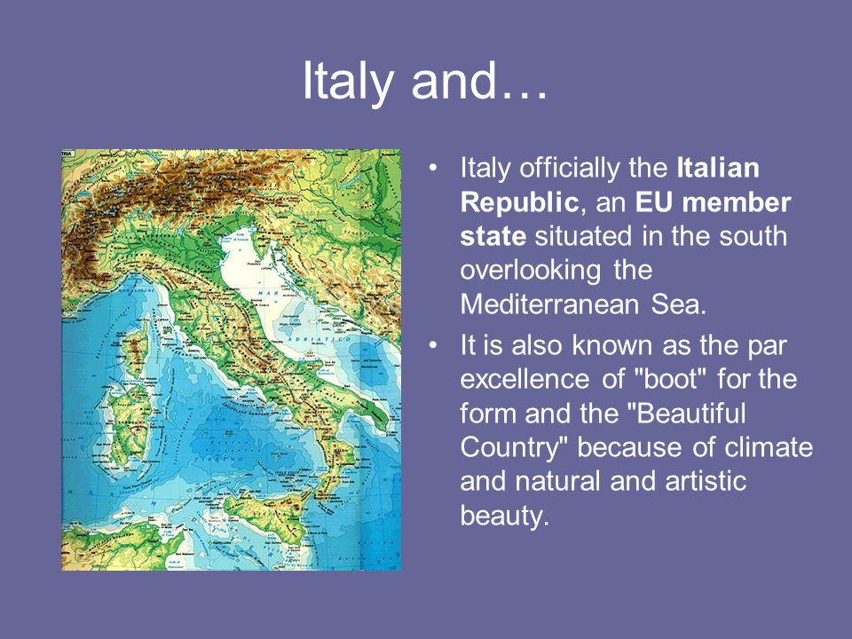 Italy and… Italy officially the Italian Republic, an EU member state situated in the south overlooking the Mediterranean Sea.