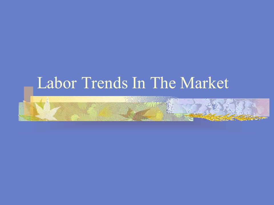 Labor Trends In The Market