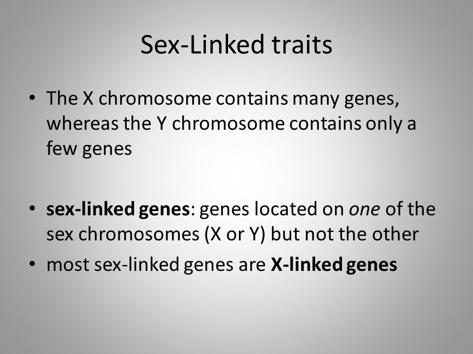 Sex-Linked traits The X chromosome contains many genes, whereas the Y chromosome contains only a few genes.