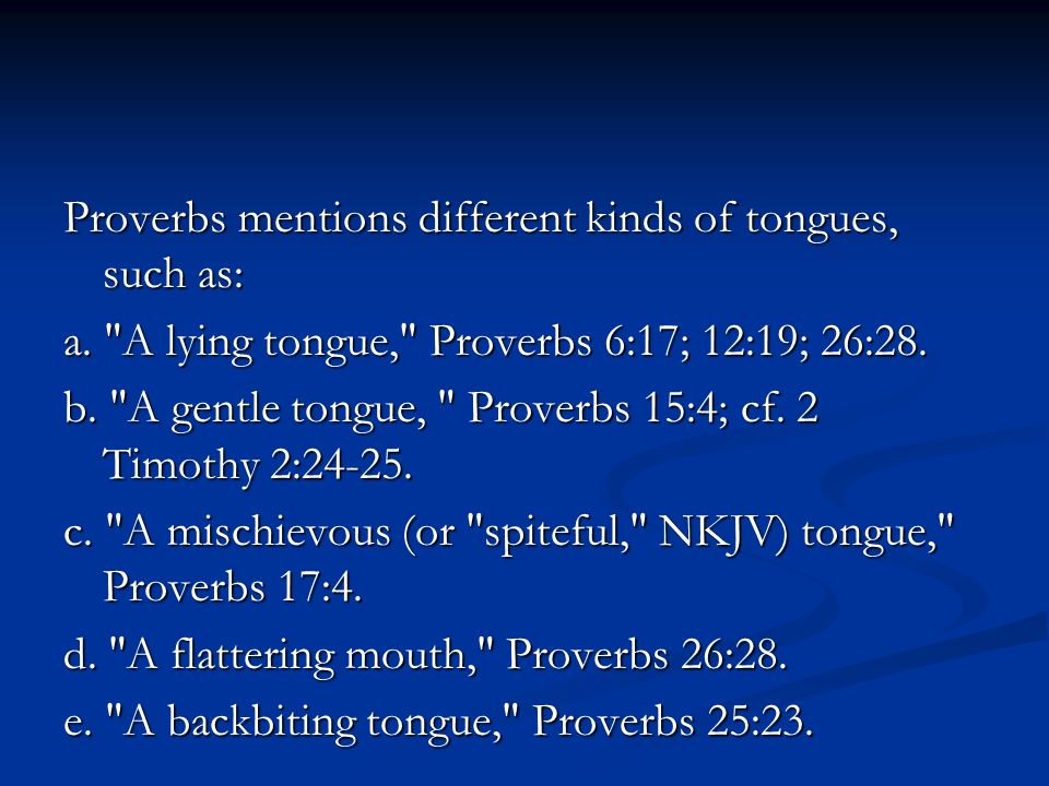 Proverbs mentions different kinds of tongues, such as: a