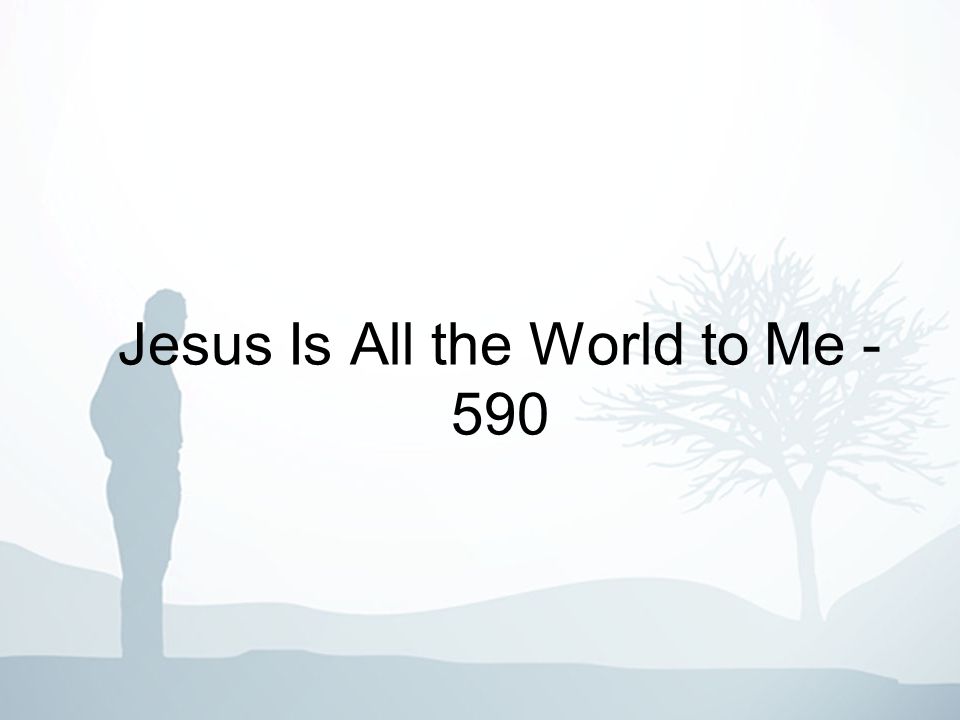 Jesus Is All the World to Me - 590