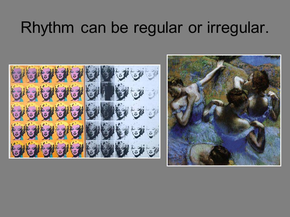 Rhythm can be regular or irregular.