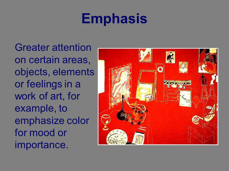 Emphasis Greater attention on certain areas, objects, elements or feelings in a work of art, for example, to emphasize color for mood or importance.