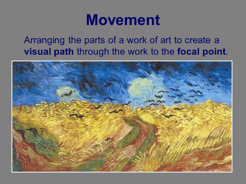 Movement Arranging the parts of a work of art to create a visual path through the work to the focal point.