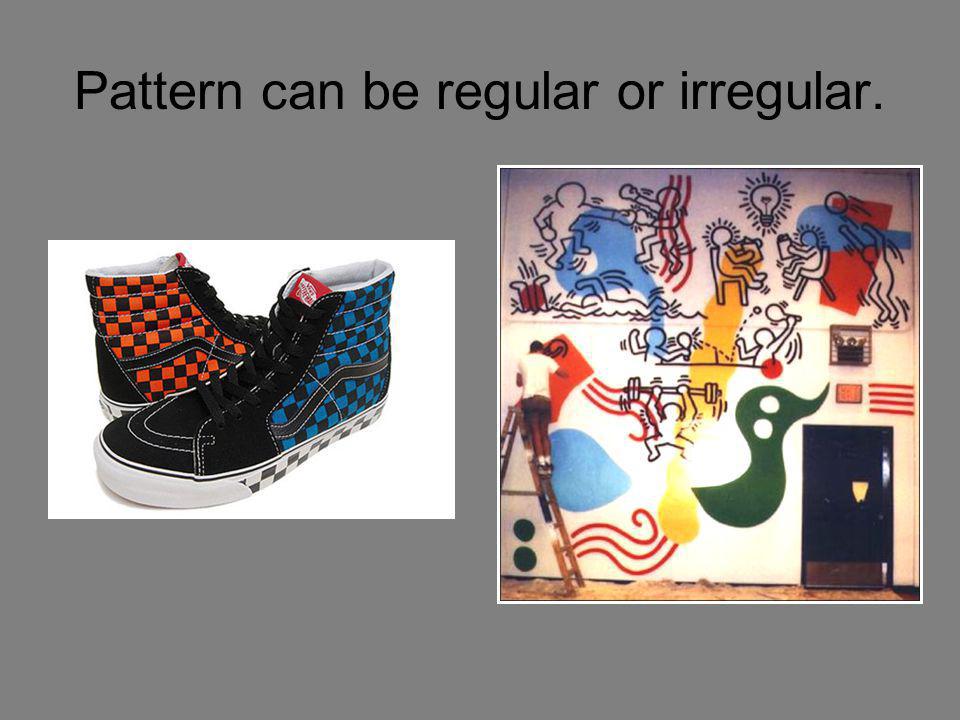 Pattern can be regular or irregular.