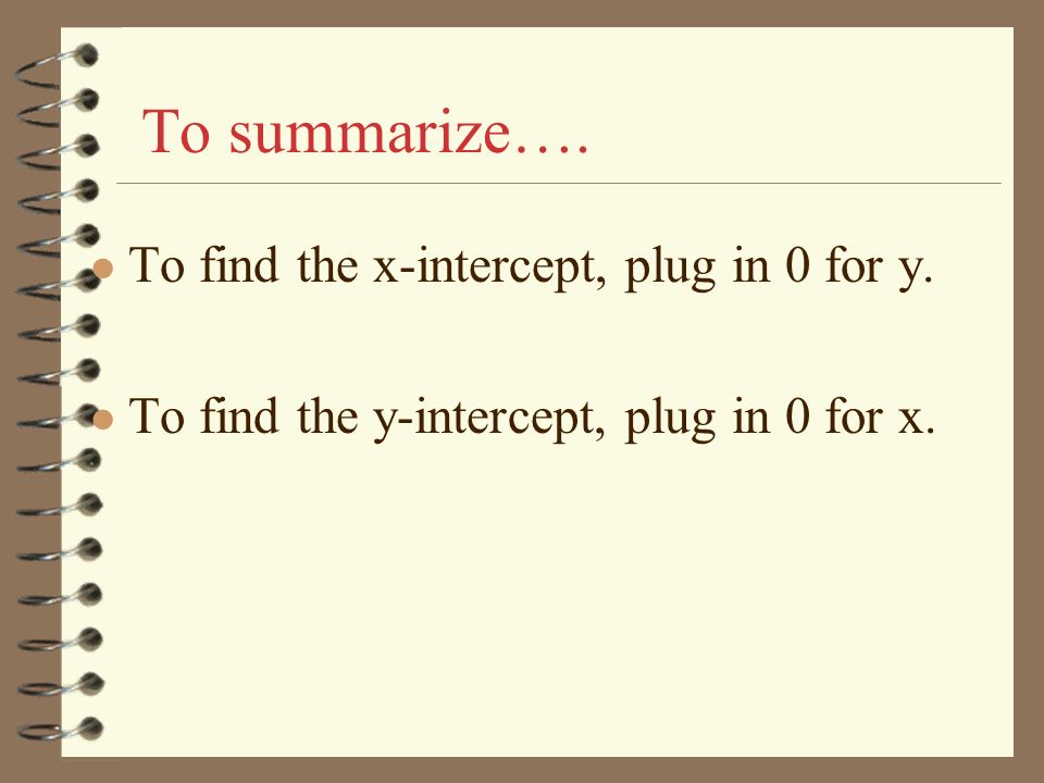 To summarize…. To find the x-intercept, plug in 0 for y.