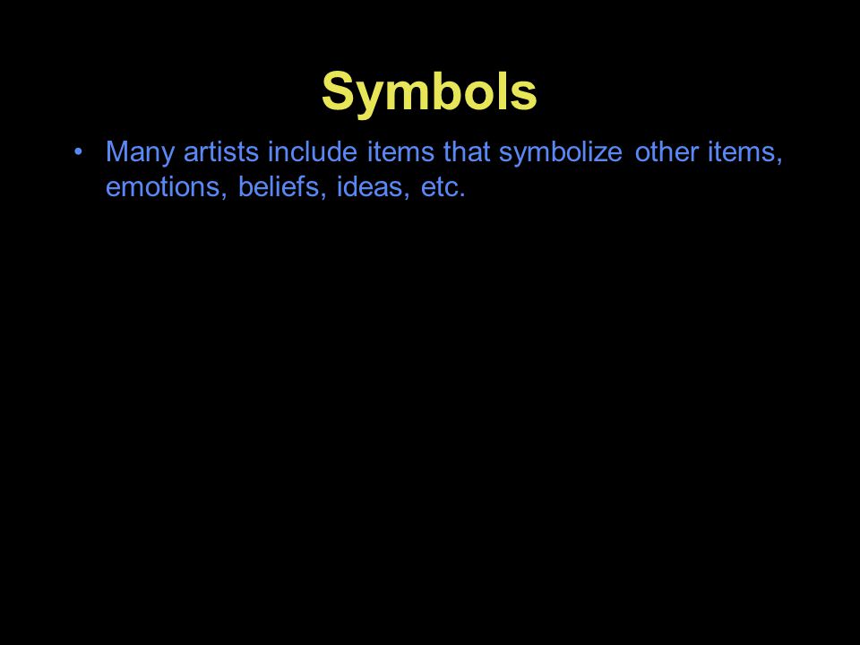 Symbols Many artists include items that symbolize other items, emotions, beliefs, ideas, etc.