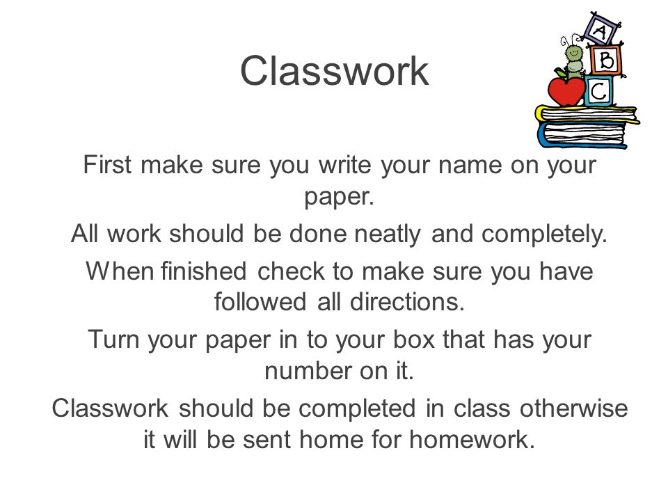 Classwork First make sure you write your name on your paper.