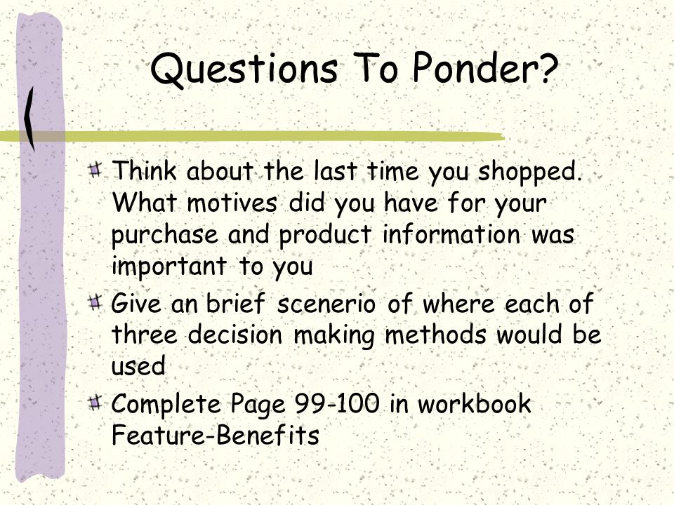 Questions To Ponder Think about the last time you shopped. What motives did you have for your purchase and product information was important to you.
