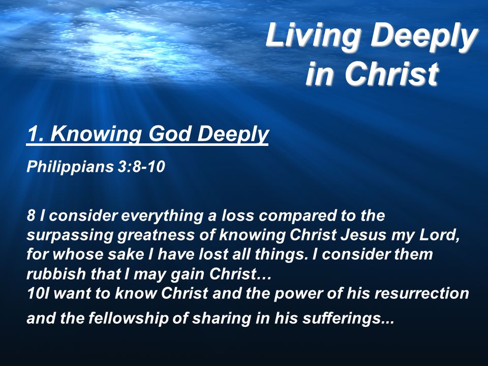 1. Knowing God Deeply Philippians 3:8-10