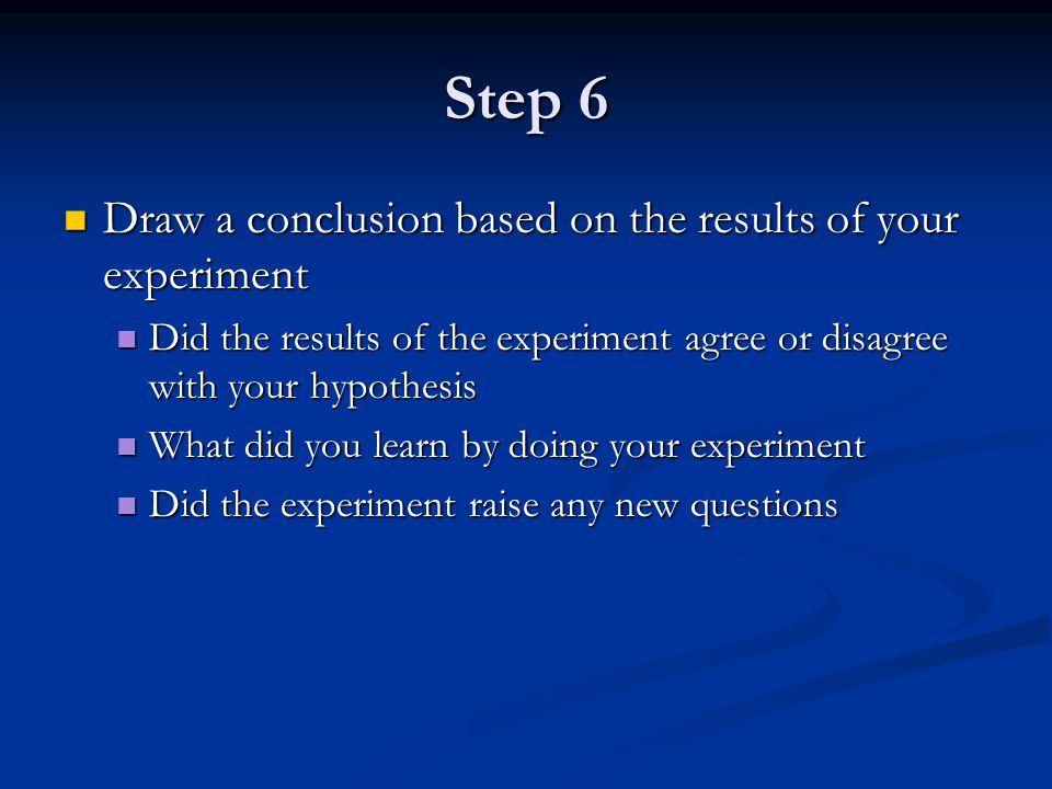 Step 6 Draw a conclusion based on the results of your experiment