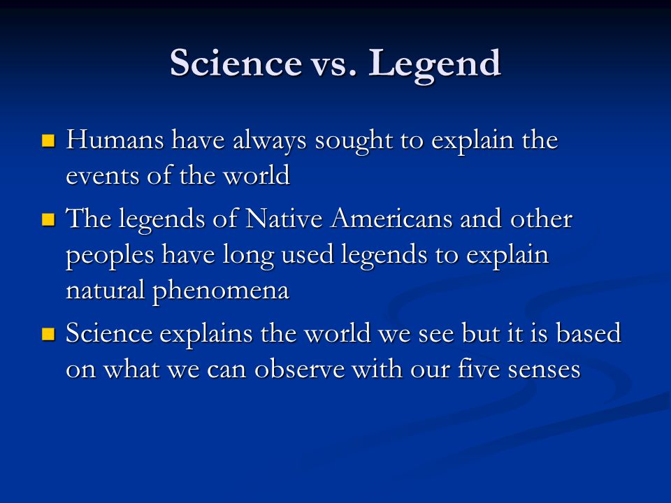 Science vs. Legend Humans have always sought to explain the events of the world.