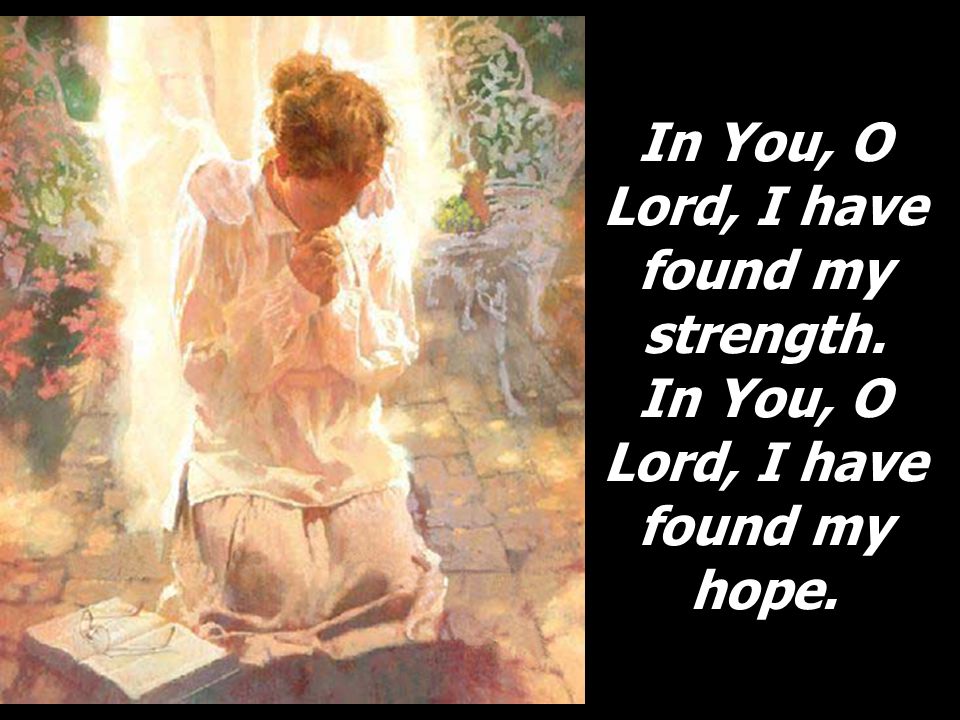 In You, O Lord, I have found my strength