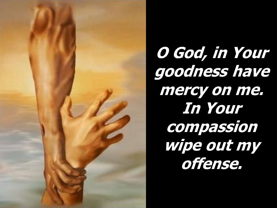 O God, in Your goodness have mercy on me