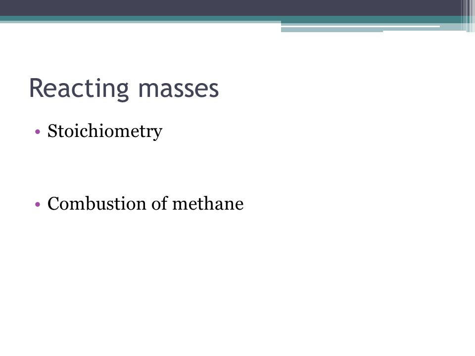 Reacting masses Stoichiometry Combustion of methane