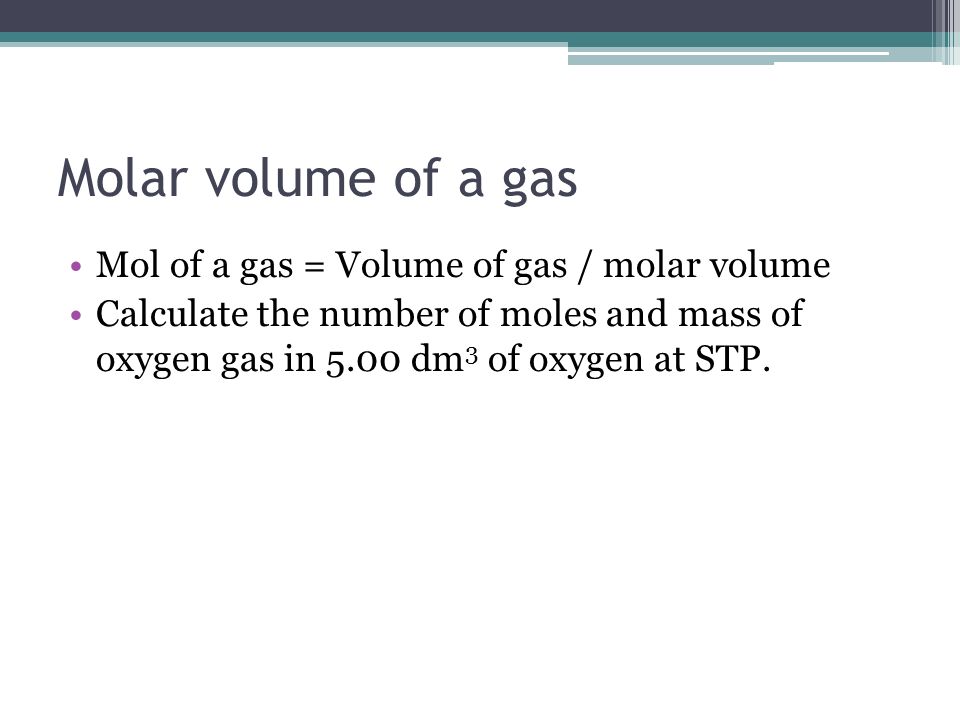 Molar volume of a gas Mol of a gas = Volume of gas / molar volume