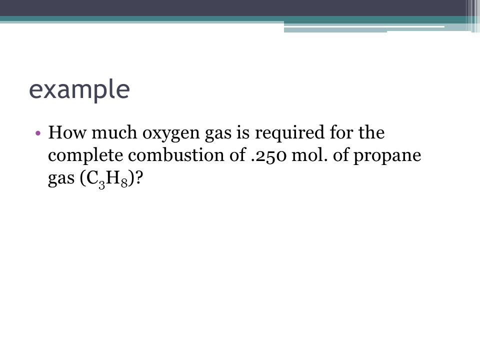 example How much oxygen gas is required for the complete combustion of .250 mol.