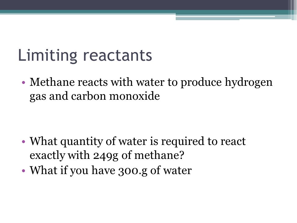 Limiting reactants Methane reacts with water to produce hydrogen gas and carbon monoxide.