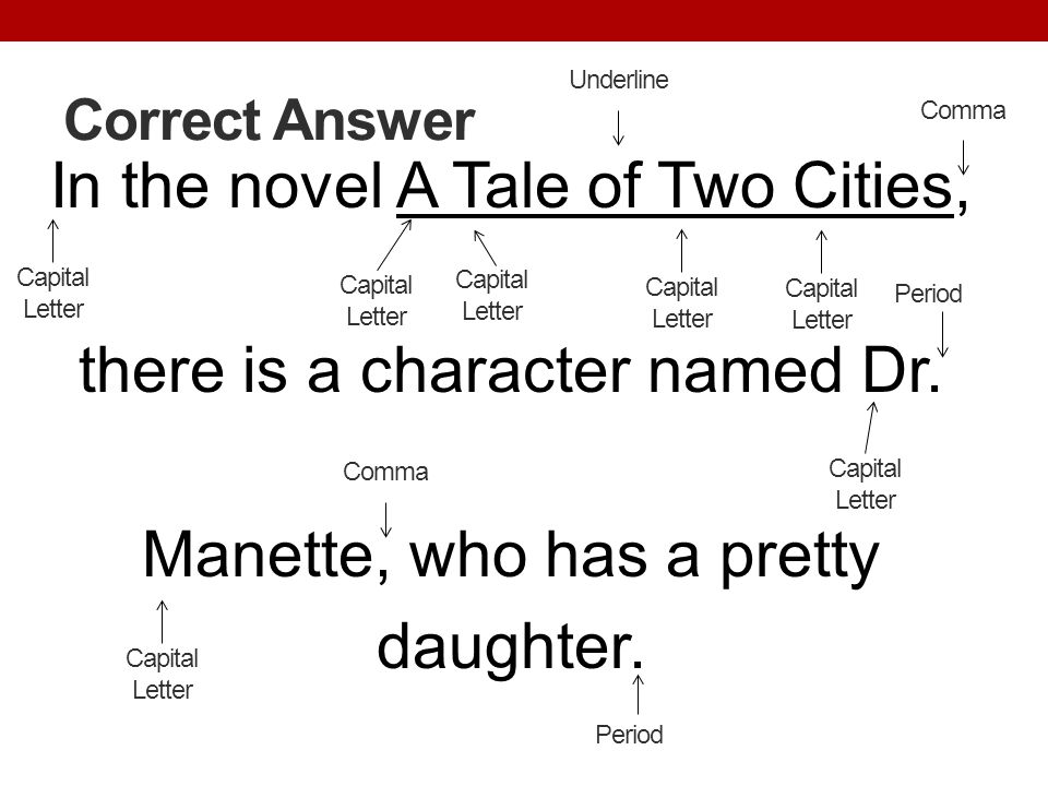 Underline Correct Answer. Comma. In the novel A Tale of Two Cities, there is a character named Dr. Manette, who has a pretty daughter.