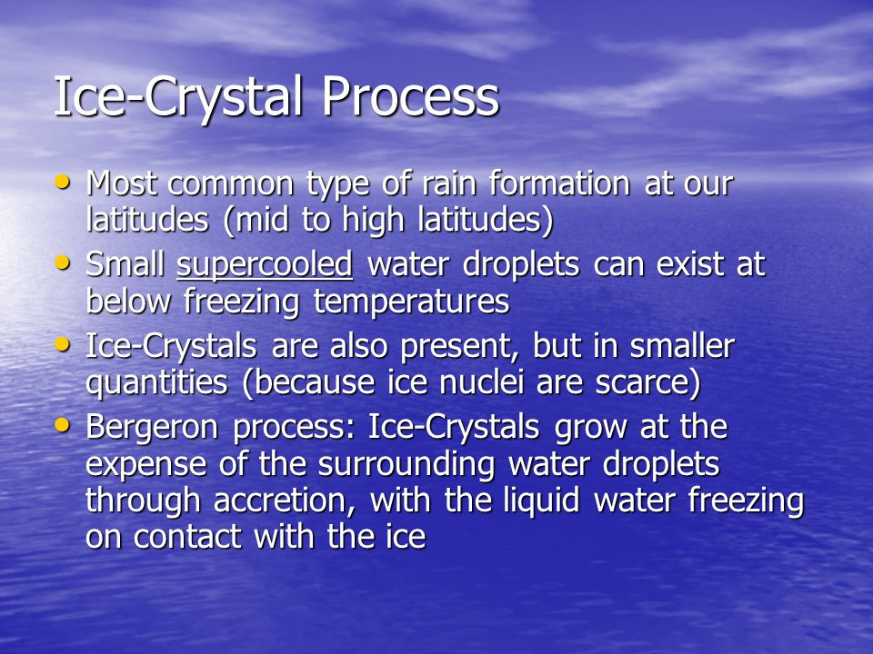 Ice-Crystal Process Most common type of rain formation at our latitudes (mid to high latitudes)