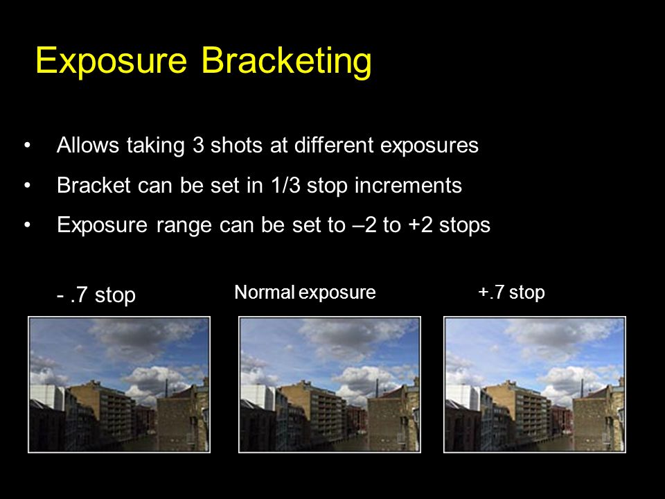 Exposure Bracketing Allows taking 3 shots at different exposures