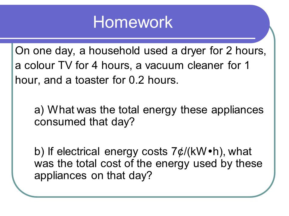 Homework On one day, a household used a dryer for 2 hours,