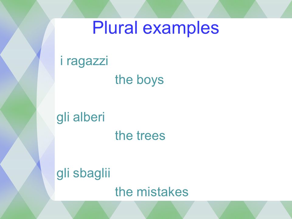 Plural examples i ragazzi the boys gli alberi the trees gli sbaglii the mistakes