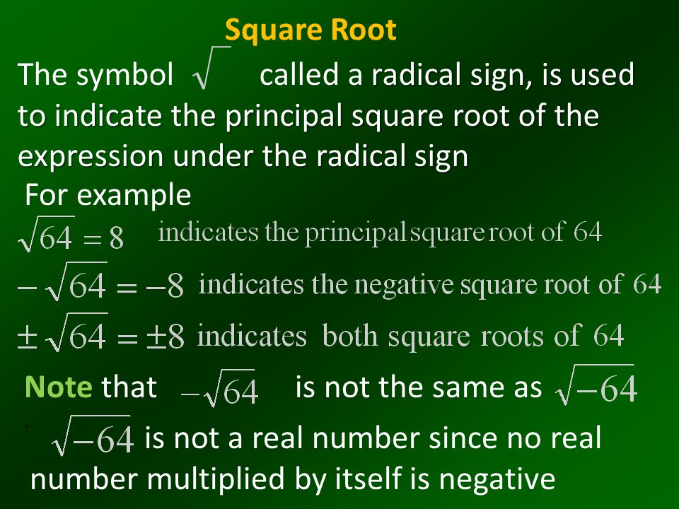 Square Root The symbol called a radical sign, is used to indicate the principal square root of the expression under the radical sign.