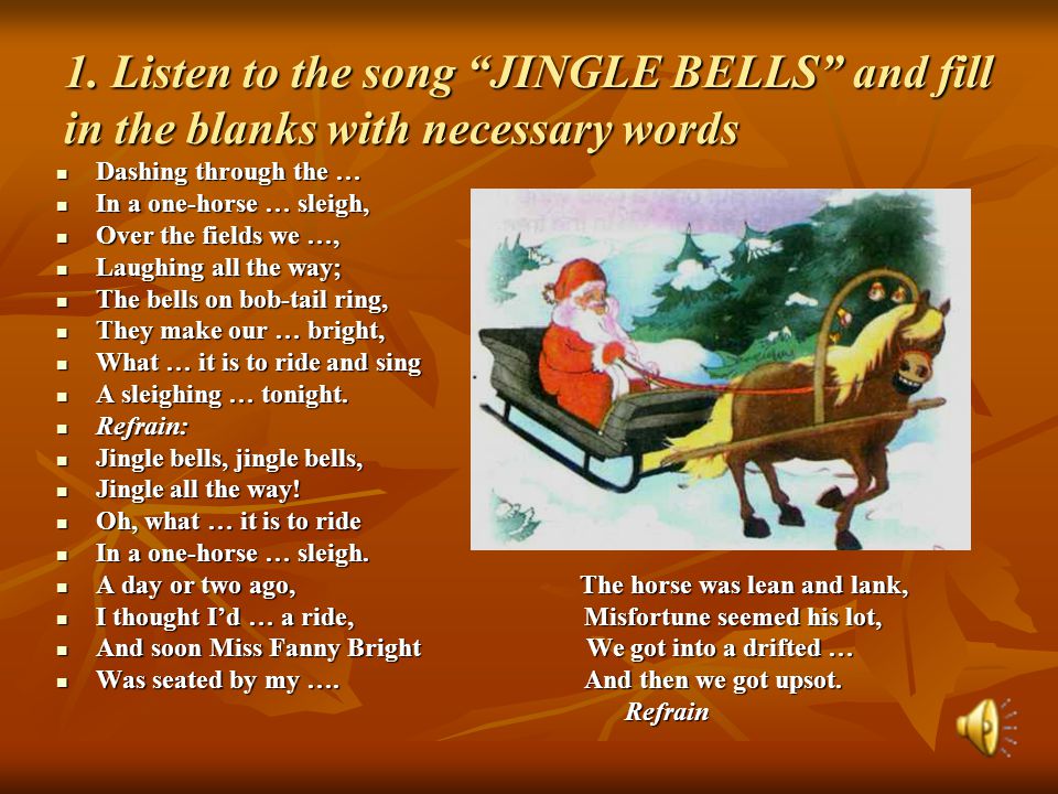 1. Listen to the song JINGLE BELLS and fill in the blanks with necessary words