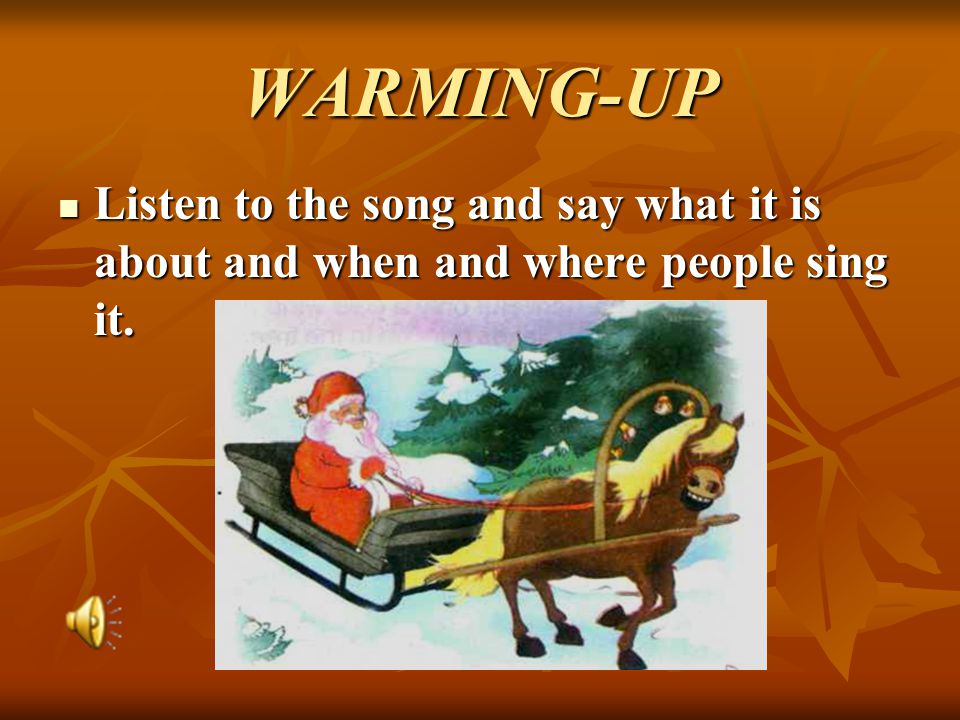 WARMING-UP Listen to the song and say what it is about and when and where people sing it.