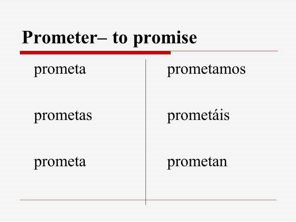 Prometer– to promise prometa prometas prometamos prometáis prometan