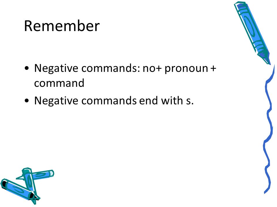 Remember Negative commands: no+ pronoun + command