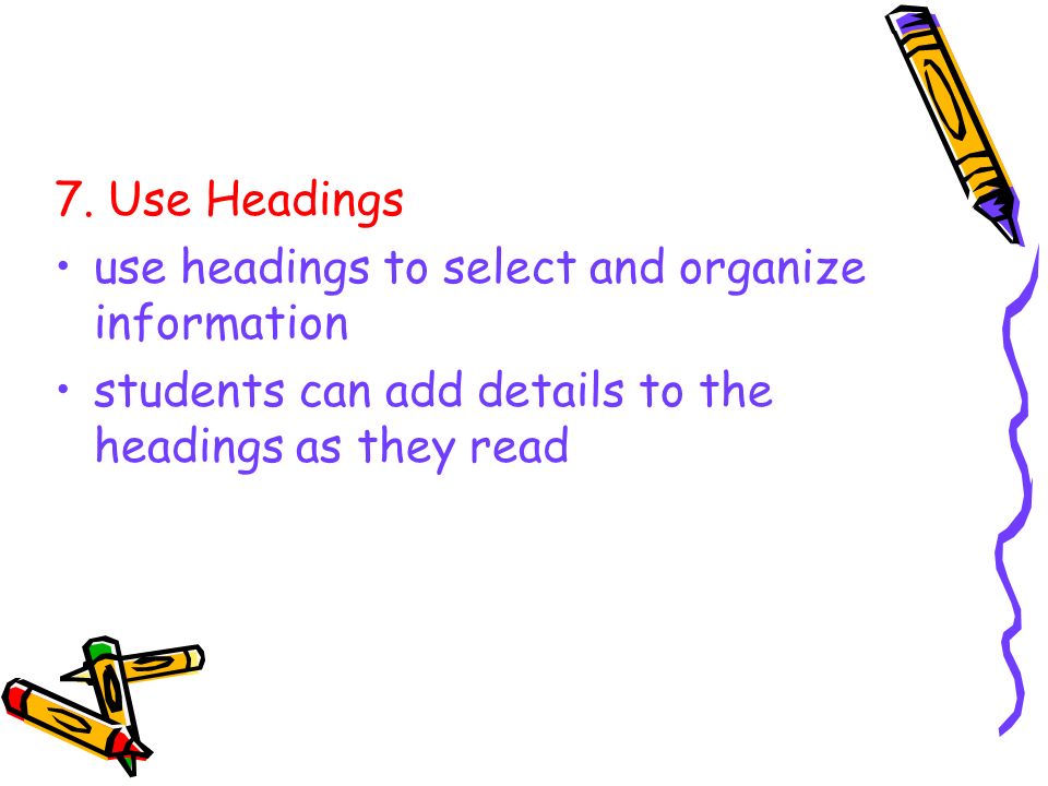 7. Use Headings use headings to select and organize information.