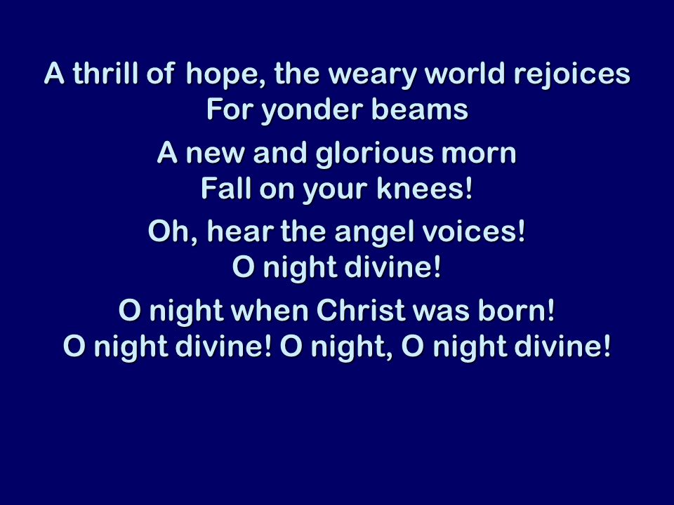 A thrill of hope, the weary world rejoices For yonder beams