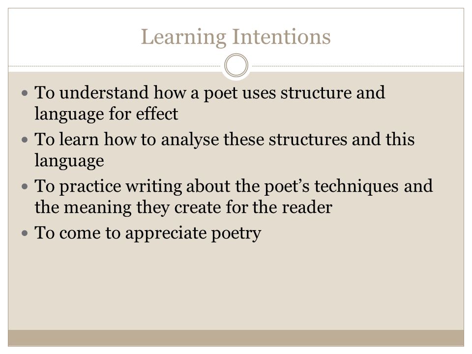 Learning Intentions To understand how a poet uses structure and language for effect. To learn how to analyse these structures and this language.