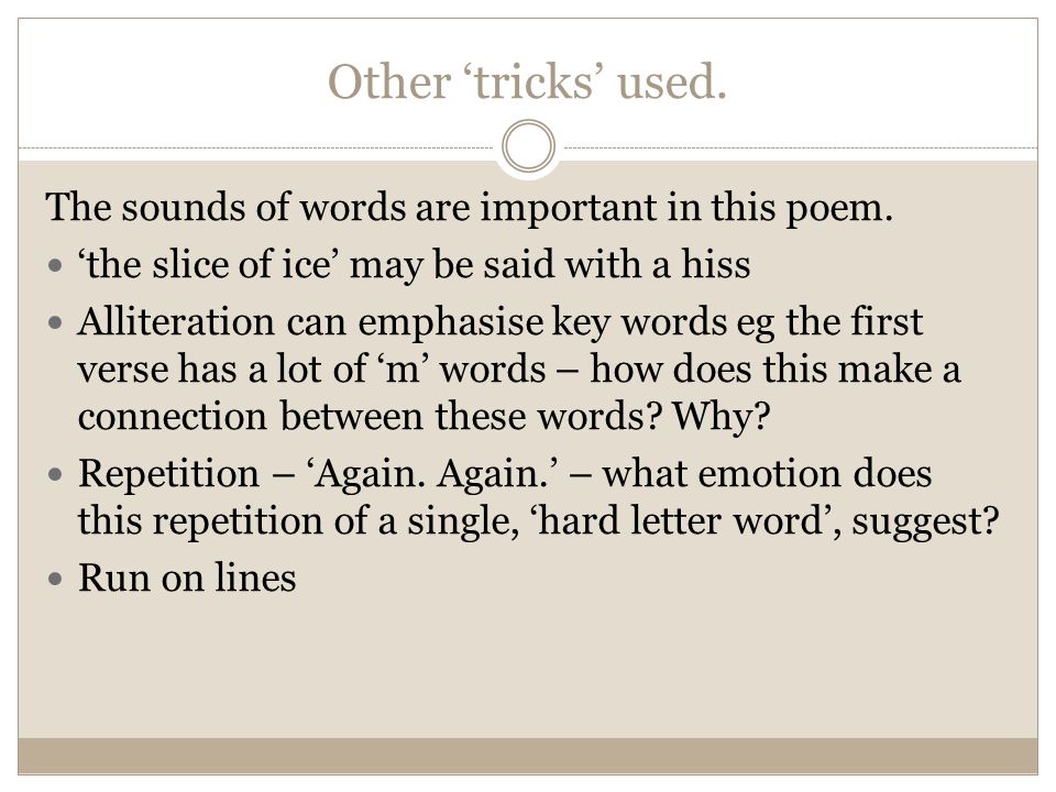 Other ‘tricks’ used. The sounds of words are important in this poem.