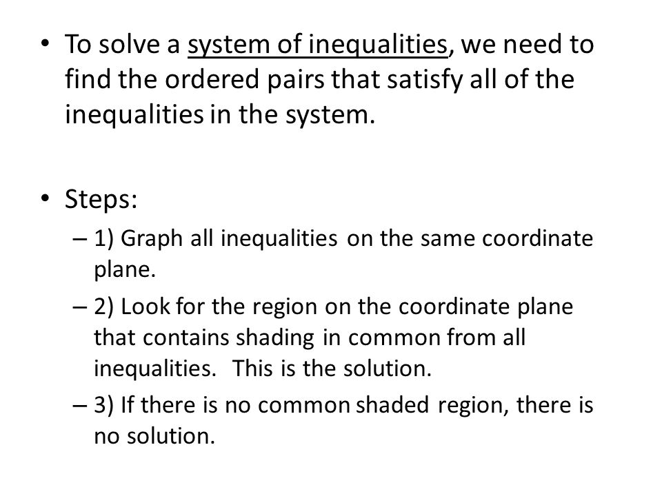To solve a system of inequalities, we need to find the ordered pairs that satisfy all of the inequalities in the system.