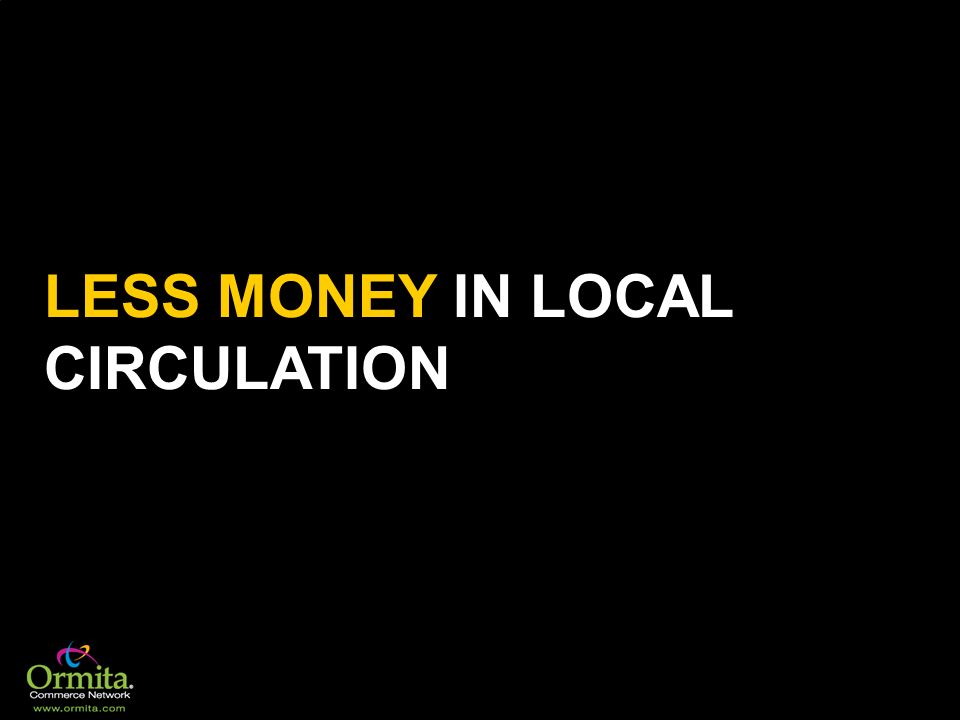 LESS MONEY IN LOCAL CIRCULATION