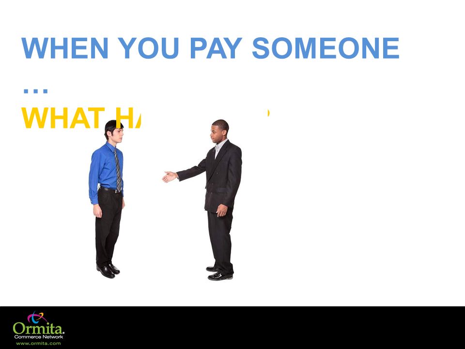 WHEN YOU PAY SOMEONE … WHAT HAPPENS