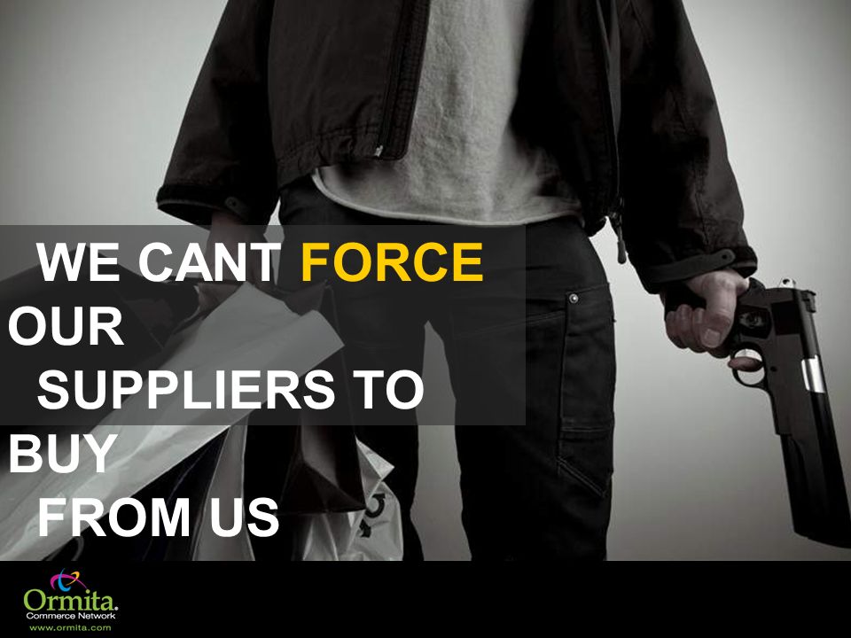 WE CANT FORCE OUR SUPPLIERS TO BUY FROM US