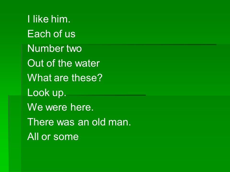 I like him. Each of us. Number two. Out of the water. What are these Look up. We were here. There was an old man.