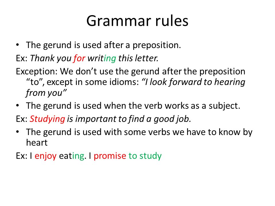 Grammar rules The gerund is used after a preposition.