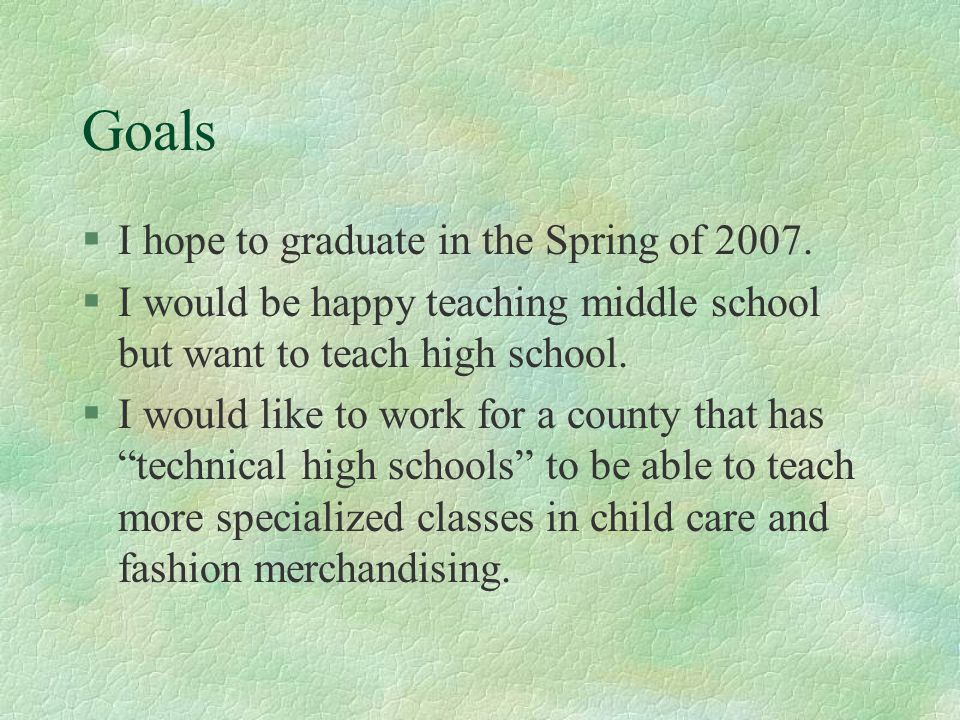 Goals I hope to graduate in the Spring of 2007.