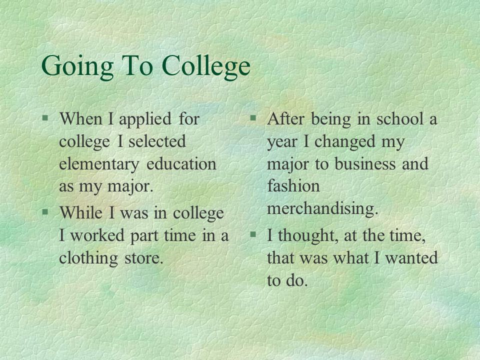 Going To College When I applied for college I selected elementary education as my major.